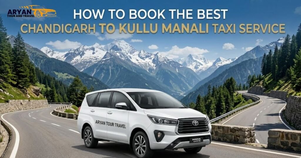 How to Book the Best Chandigarh to Kullu Manali Taxi Service
