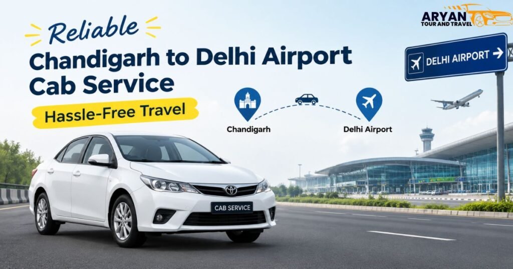 Reliable Chandigarh to Delhi Airport Cab Service: Hassle-Free Travel